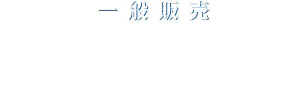 一般販売 2025年6月28日(土) 17時から ※神奈川公演、注釈付き指定席のみの受付となります
     